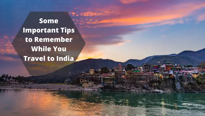 Some Important Tips to Remember While You Travel to India