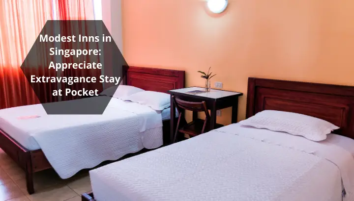 Modest Inns in Singapore: Appreciate Extravagance Stay at Pocket