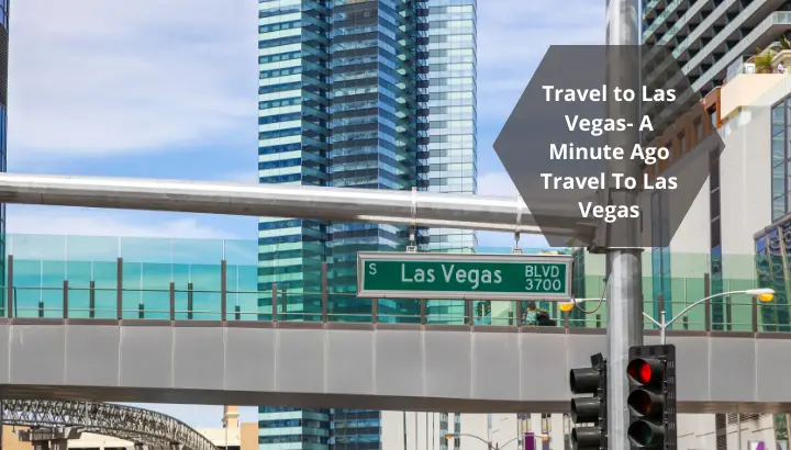 Travel to Las Vegas- A Minute Ago Travel To Las Vegas